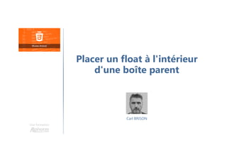 Carl BRISON
Une formation
Placer un float à l'intérieur
d'une boîte parent
 