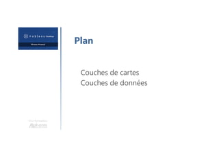 Une formation
Plan
Couches de cartes
Couches de données
 