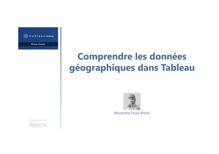 Comprendre les données
géographiques dans Tableau
Une formation
Alexandre Faulx-Briole
 