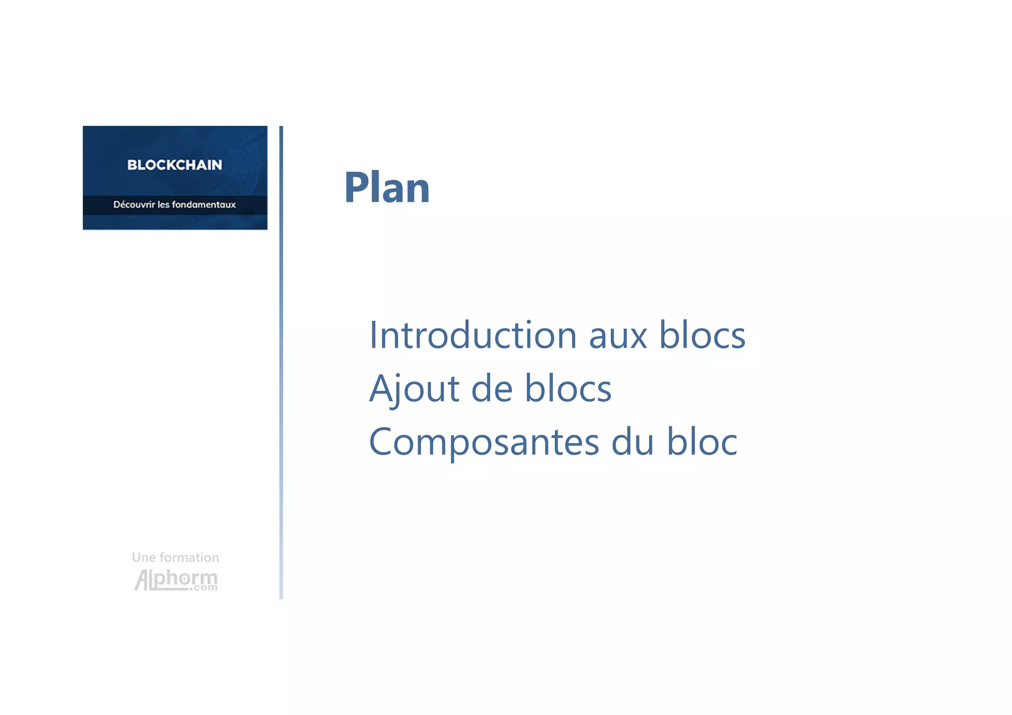 Une formation
Introduction aux blocs
Ajout de blocs
Composantes du bloc
Plan
 