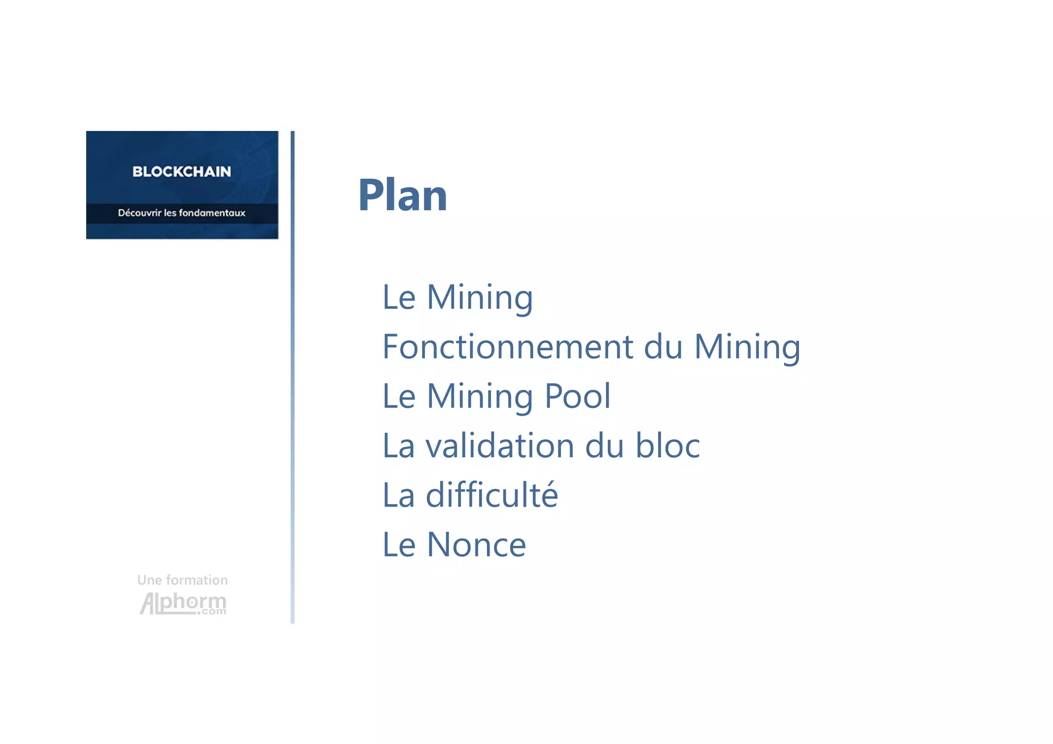 Une formation
Le Mining
Fonctionnement du Mining
Le Mining Pool
La validation du bloc
La difficulté
Le Nonce
Plan
 