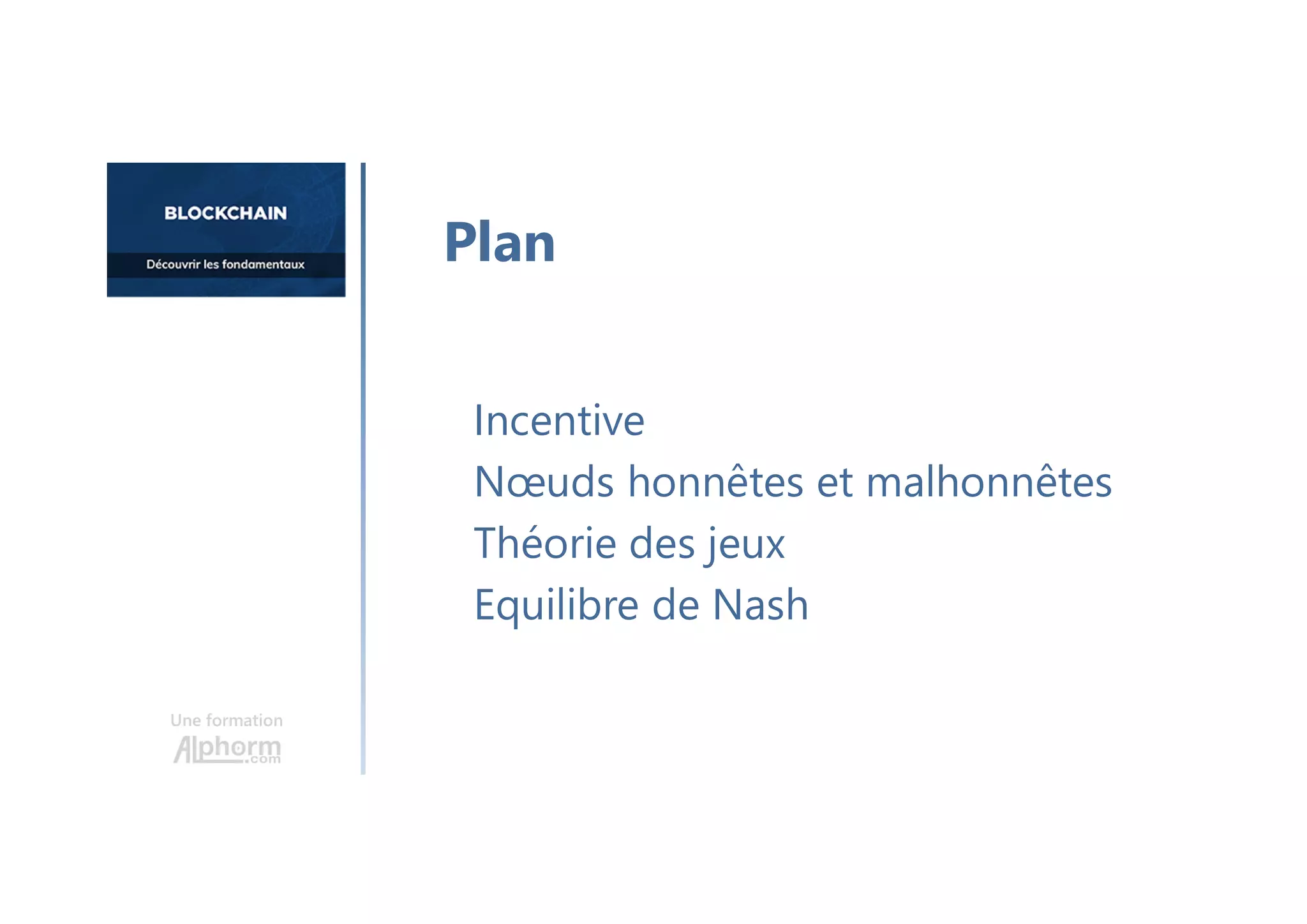 Une formation
Incentive
Nœuds honnêtes et malhonnêtes
Théorie des jeux
Equilibre de Nash
Plan
 