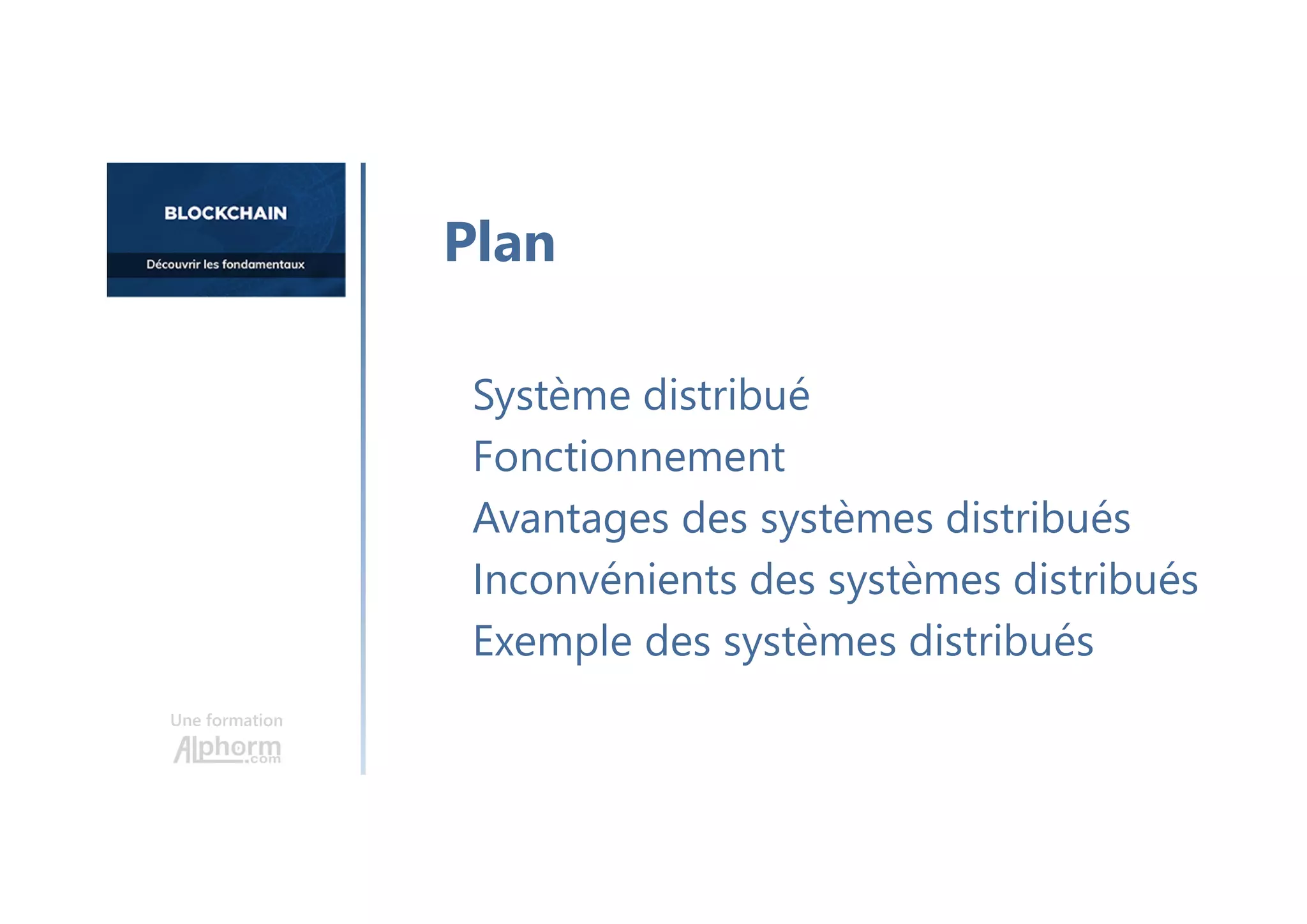Une formation
Système distribué
Fonctionnement
Avantages des systèmes distribués
Inconvénients des systèmes distribués
Exemple des systèmes distribués
Plan
 