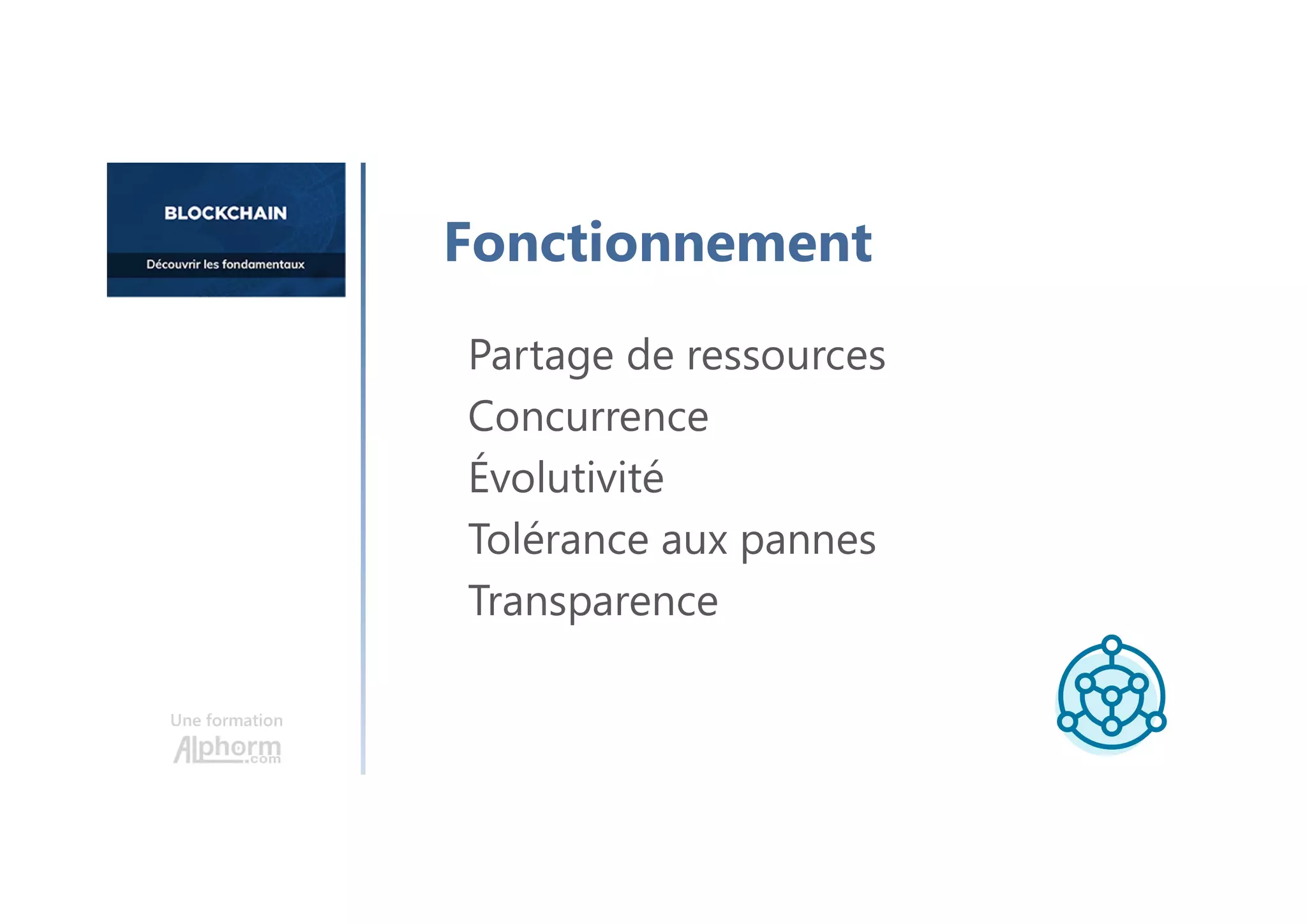 Partage de ressources
Concurrence
Évolutivité
Tolérance aux pannes
Transparence
Une formation
Fonctionnement
 