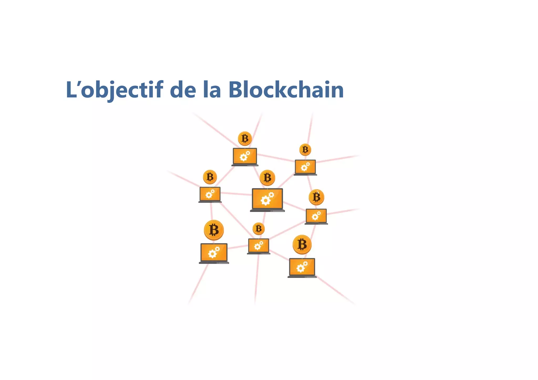 L’objectif de la Blockchain
 