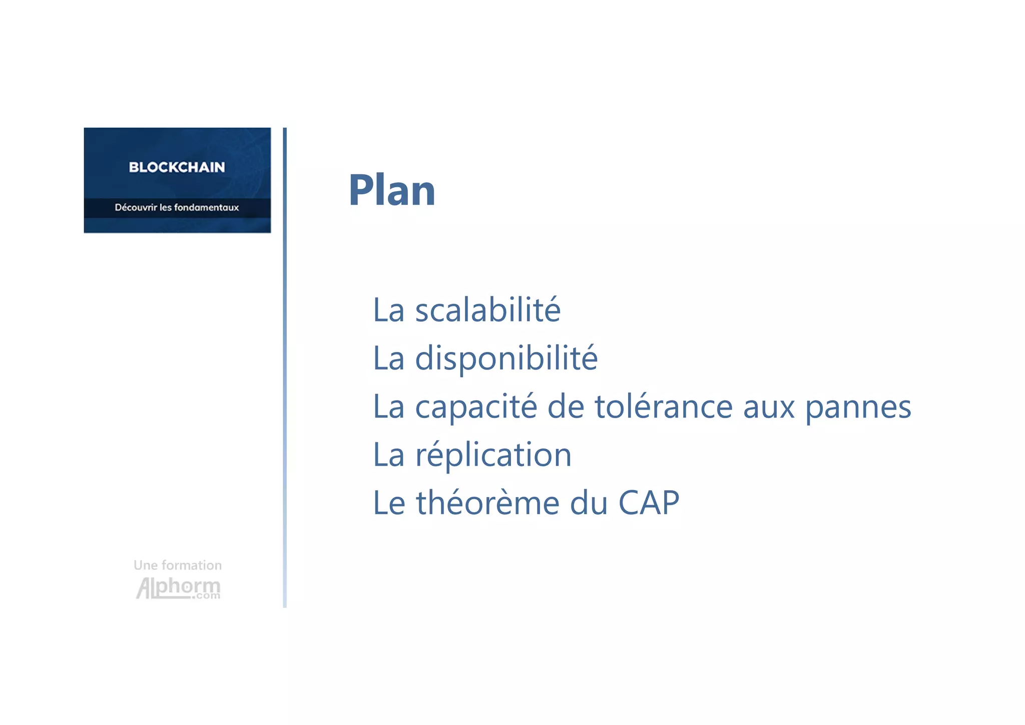 Une formation
La scalabilité
La disponibilité
La capacité de tolérance aux pannes
La réplication
Le théorème du CAP
Plan
 