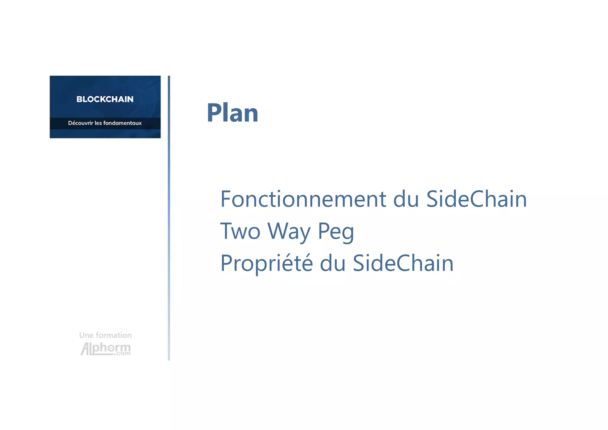 Une formation
Fonctionnement du SideChain
Two Way Peg
Propriété du SideChain
Plan
 