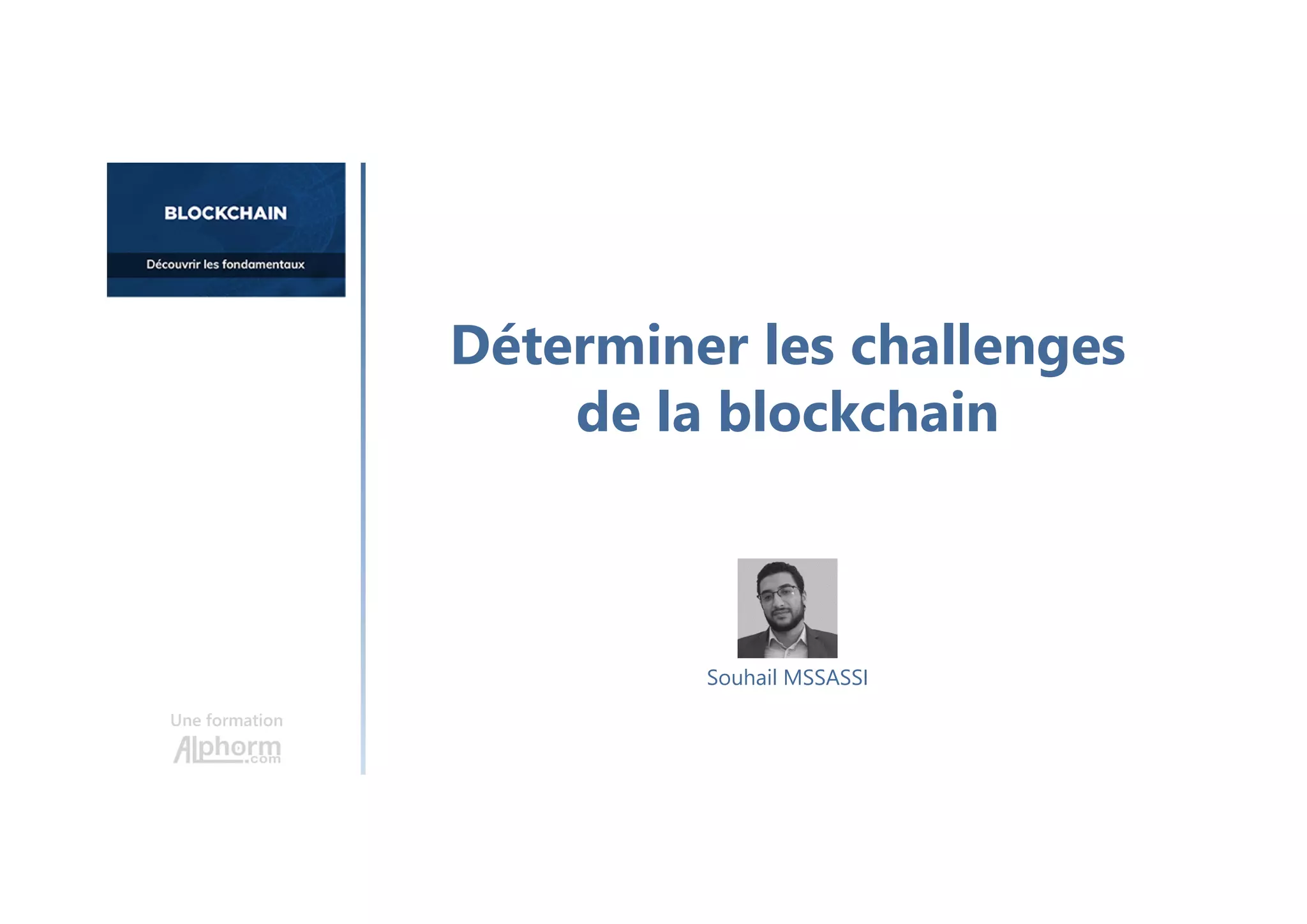 Déterminer les challenges
de la blockchain
Une formation
Souhail MSSASSI
 