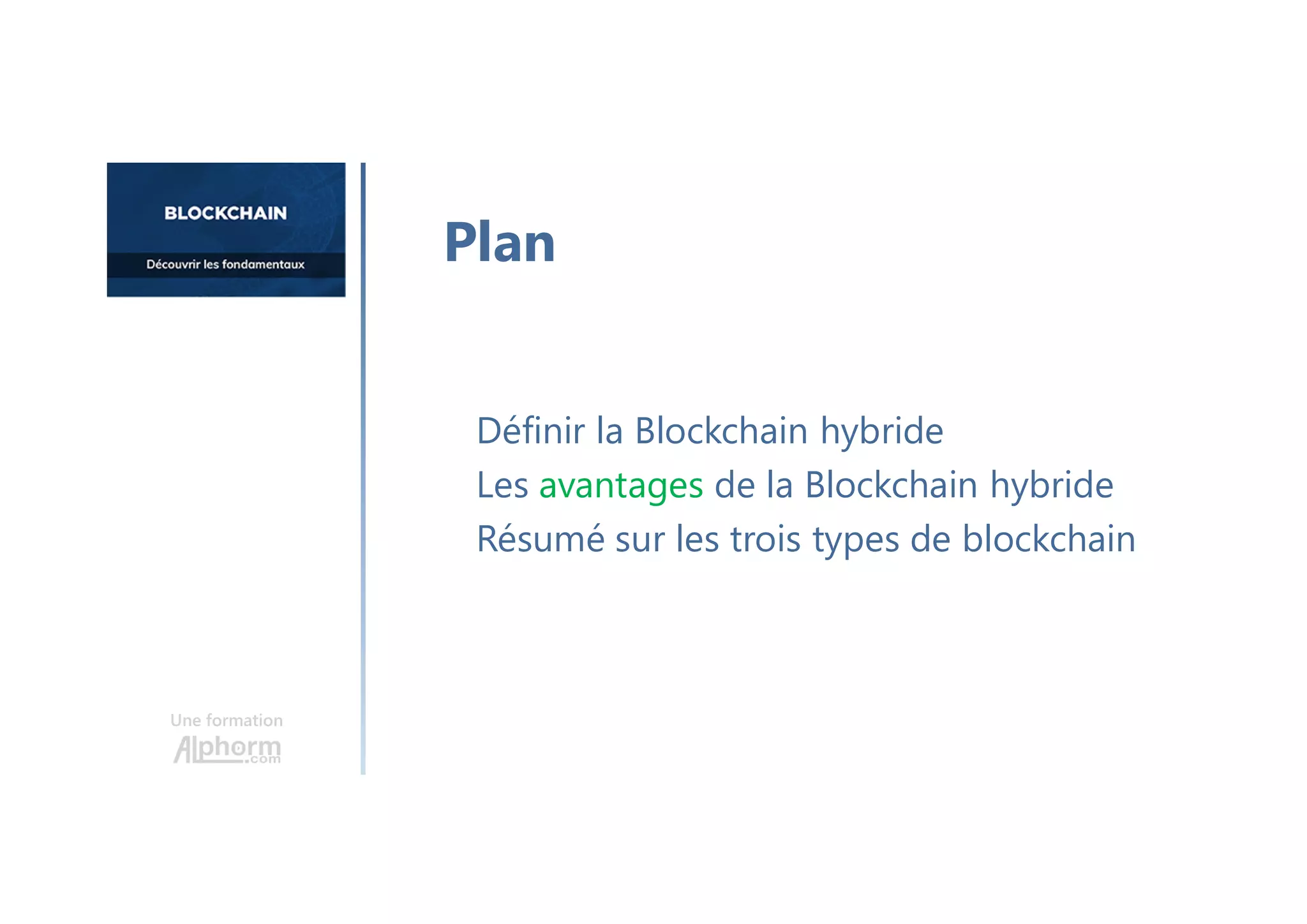 Une formation
Définir la Blockchain hybride
Les avantages de la Blockchain hybride
Résumé sur les trois types de blockchain
Plan
 