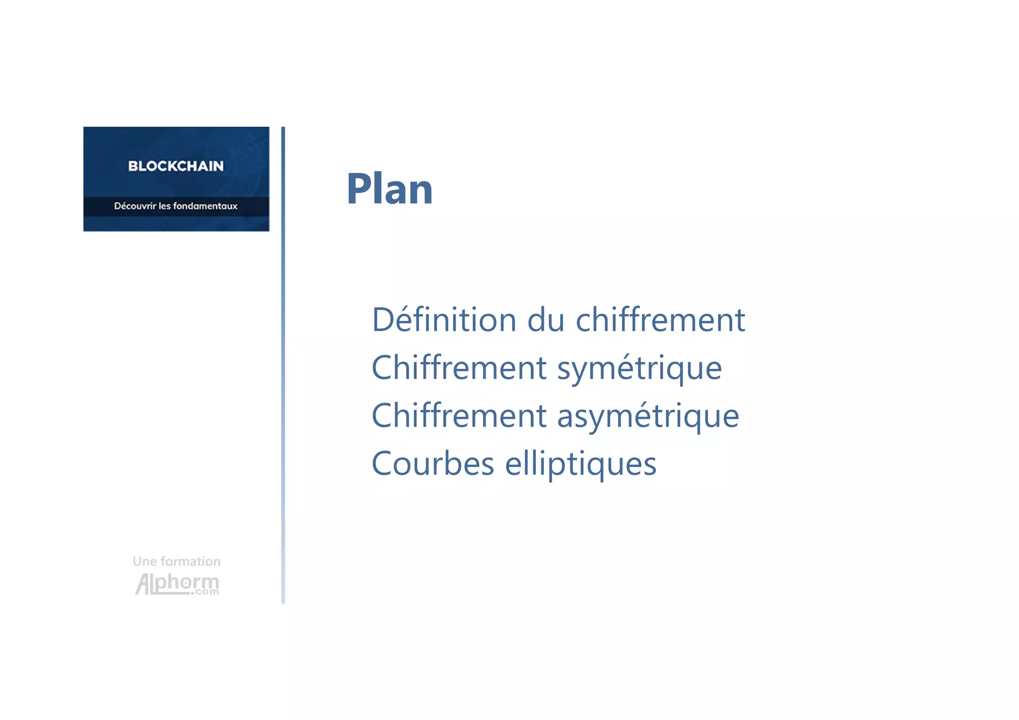 Une formation
Définition du chiffrement
Chiffrement symétrique
Chiffrement asymétrique
Courbes elliptiques
Plan
 