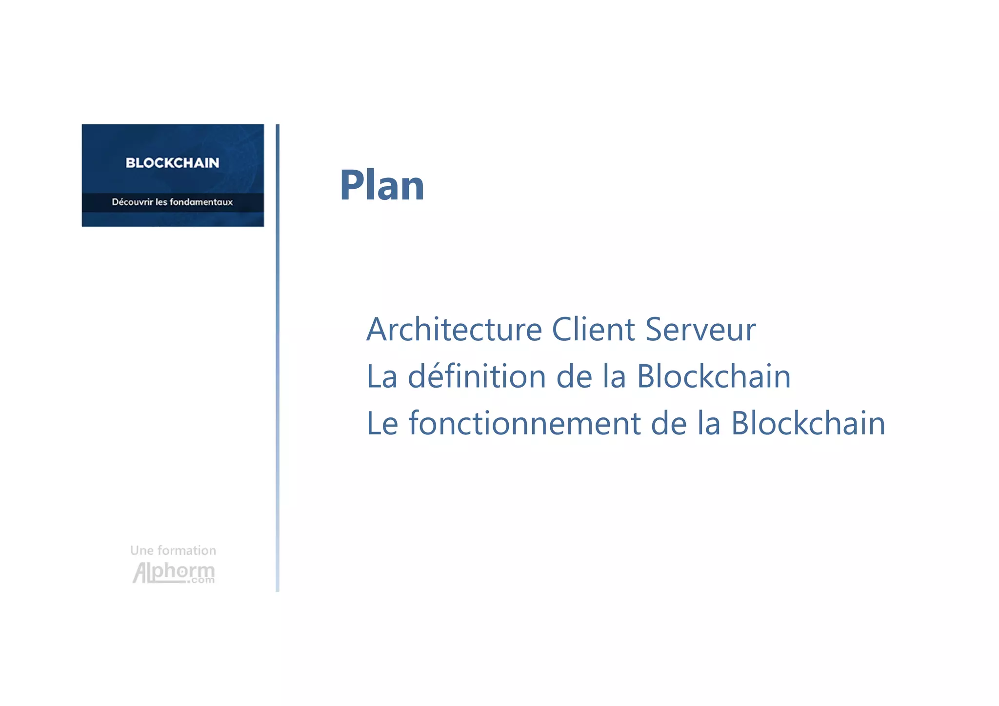 Une formation
Architecture Client Serveur
La définition de la Blockchain
Le fonctionnement de la Blockchain
Plan
 