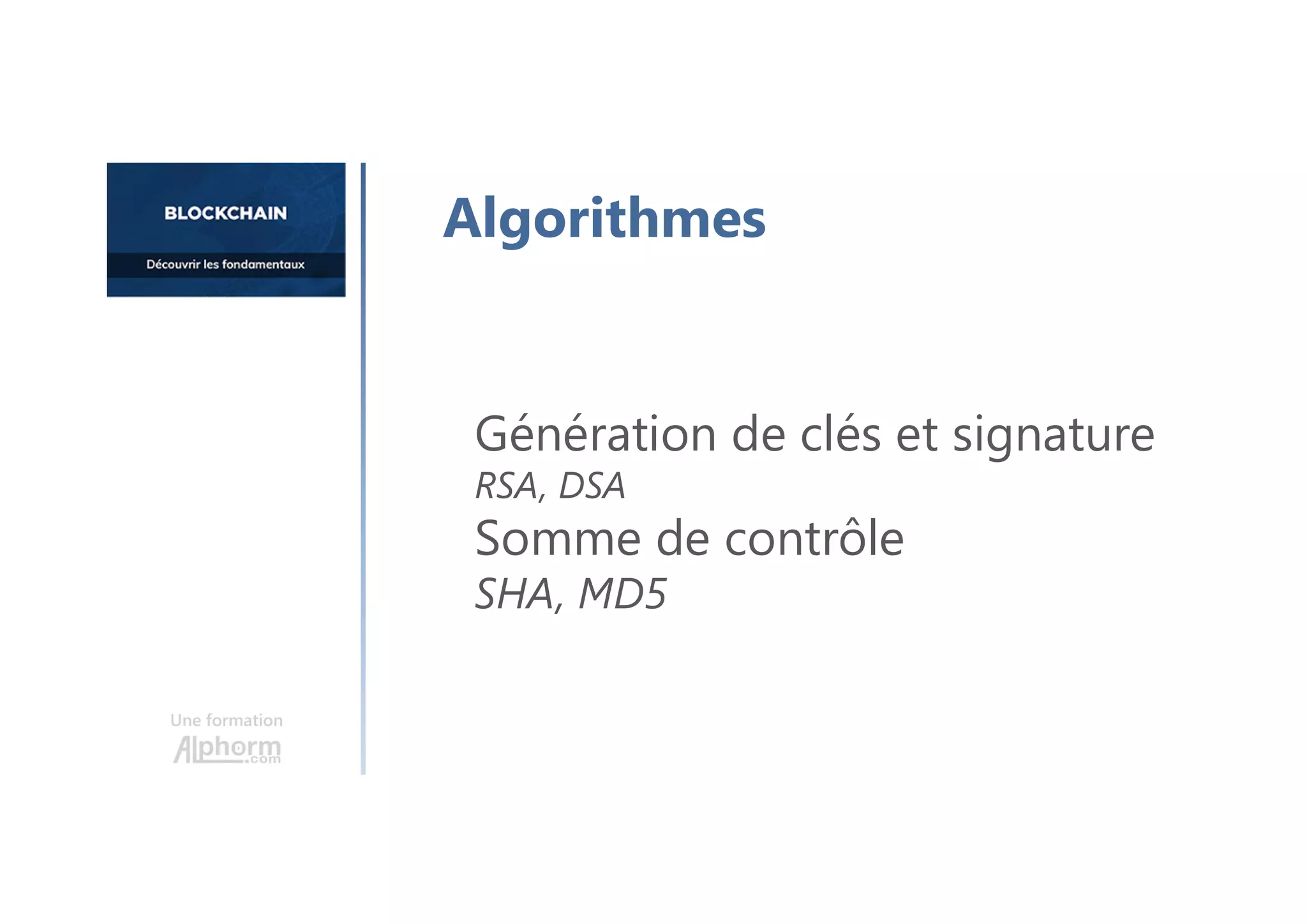 Génération de clés et signature
RSA, DSA
Somme de contrôle
SHA, MD5
Algorithmes
Une formation
 