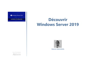 Découvrir
Windows Server 2019
Une formation
Mehdi DAKHAMA
 