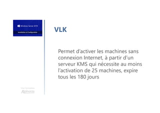 Une formation
Permet d’activer les machines sans
connexion Internet, à partir d’un
serveur KMS qui nécessite au moins
l’activation de 25 machines, expire
tous les 180 jours
VLK
 