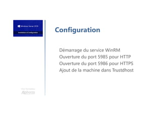 Une formation
Démarrage du service WinRM
Ouverture du port 5985 pour HTTP
Ouverture du port 5986 pour HTTPS
Ajout de la machine dans Trustdhost
Configuration
 