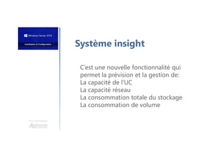 Une formation
C’est une nouvelle fonctionnalité qui
permet la prévision et la gestion de:
La capacité de l’UC
La capacité réseau
La consommation totale du stockage
La consommation de volume
Système insight
 