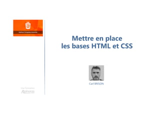 Carl BRISON
Une formation
Mettre en place
les bases HTML et CSS
 