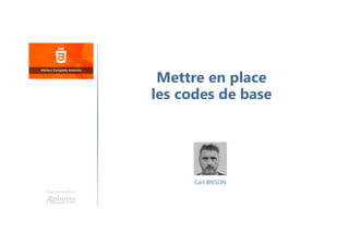 Carl BRISON
Une formation
Mettre en place
les codes de base
 