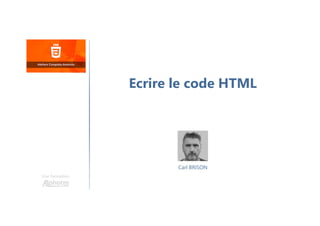 Carl BRISON
Une formation
Ecrire le code HTML
 