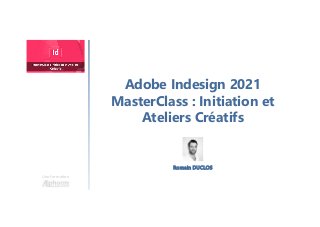 Adobe Indesign 2021
MasterClass : Initiation et
Ateliers Créatifs
Une formation
Romain DUCLOS
 