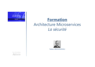 Formation
Architecture Microservices
La sécurité
Une formation
Fabien BRISSONNEAU
 