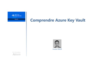 Une formation
Comprendre Azure Key Vault
Imade DAKIR
 