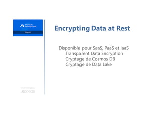 Une formation
Encrypting Data at Rest
Disponible pour SaaS, PaaS et IaaS
Transparent Data Encryption
Cryptage de Cosmos DB
Cryptage de Data Lake
 