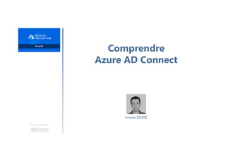 Une formation
Comprendre
Azure AD Connect
Imade DAKIR
 