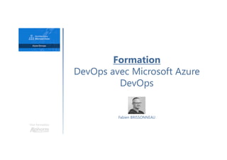 Formation
DevOps avec Microsoft Azure
DevOps
Une formation
Hamza KONDAH
Fabien BRISSONNEAU
 