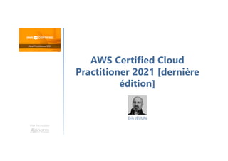 AWS Certified Cloud
Practitioner 2021 [dernière
édition]
Une formation
Erik JEULIN
 