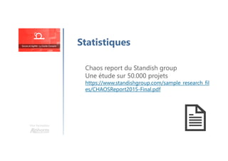 Une formation
Statistiques
Chaos report du Standish group
Une étude sur 50.000 projets
https://www.standishgroup.com/sample_research_fil
es/CHAOSReport2015-Final.pdf
 
