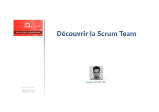 Découvrir la Scrum Team
Une formation
Brahim ELKECHA
 