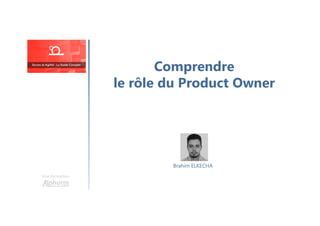 Comprendre
le rôle du Product Owner
Une formation
Brahim ELKECHA
 
