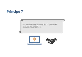 Principe 7
Un produit opérationnel est la principale
mesure d’avancement
 