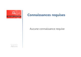 Une formation
Connaissances requises
Aucune connaissance requise
 