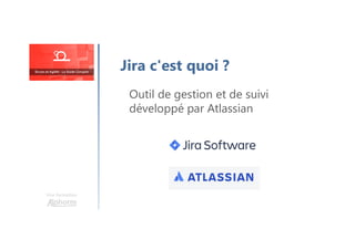 Une formation
Outil de gestion et de suivi
développé par Atlassian
Jira c'est quoi ?
 