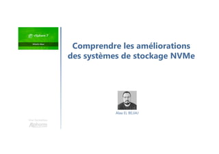 Une formation
Comprendre les améliorations
des systèmes de stockage NVMe
Alaa EL BEJJAJ
 