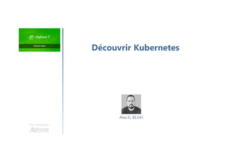 Une formation
Découvrir Kubernetes
Alaa EL BEJJAJ
 