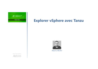 Une formation
Explorer vSphere avec Tanzu
Alaa EL BEJJAJ
 