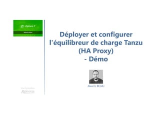 Une formation
Déployer et configurer
l'équilibreur de charge Tanzu
(HA Proxy)
- Démo
Alaa EL BEJJAJ
 