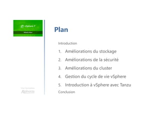 Une formation
Introduction
1. Améliorations du stockage
2. Améliorations de la sécurité
3. Améliorations du cluster
4. Gestion du cycle de vie vSphere
5. Introduction à vSphere avec Tanzu
Conclusion
Plan
 