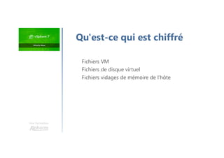 Une formation
Fichiers VM
Fichiers de disque virtuel
Fichiers vidages de mémoire de l’hôte
Qu'est-ce qui est chiffré
 