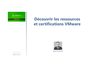 Une formation
Alaa EL BEJJAJ
Découvrir les ressources
et certifications VMware
 
