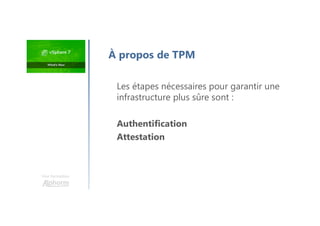 Une formation
Les étapes nécessaires pour garantir une
infrastructure plus sûre sont :
Authentification
Attestation
À propos de TPM
 