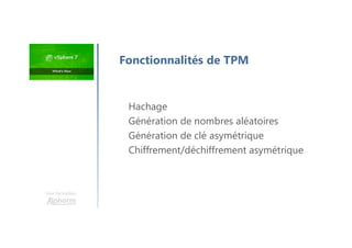 Une formation
Hachage
Génération de nombres aléatoires
Génération de clé asymétrique
Chiffrement/déchiffrement asymétrique
Fonctionnalités de TPM
 