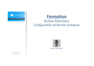 Formation
Active Directory
Configuration et Bonnes pratiques
Une formation
Mehdi DAKHAMA
 