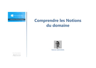 Comprendre les Notions
du domaine
Une formation
Mehdi DAKHAMA
 