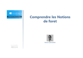 Comprendre les Notions
de foret
Une formation
Mehdi DAKHAMA
 