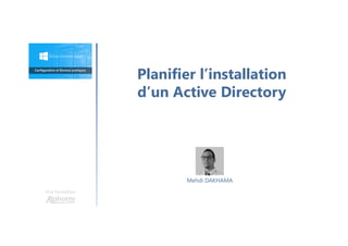 Planifier l’installation
d’un Active Directory
Une formation
Mehdi DAKHAMA
 