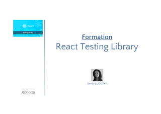 Formation
React Testing Library
Une formation
Sandy LUDOSKY
 